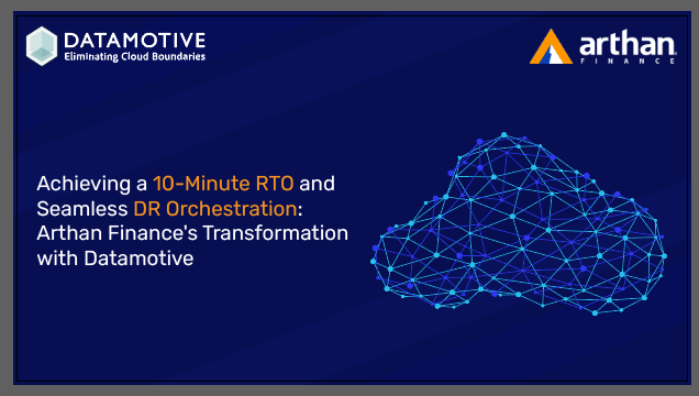 Achieving a 10-Minute RTO and Seamless DR Orchestration: Arthan Finance's Transformation with Datamotive